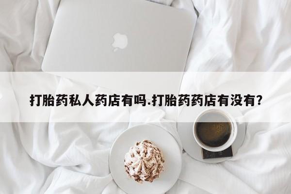 哪里可以私下卖到打胎药资讯 第79页