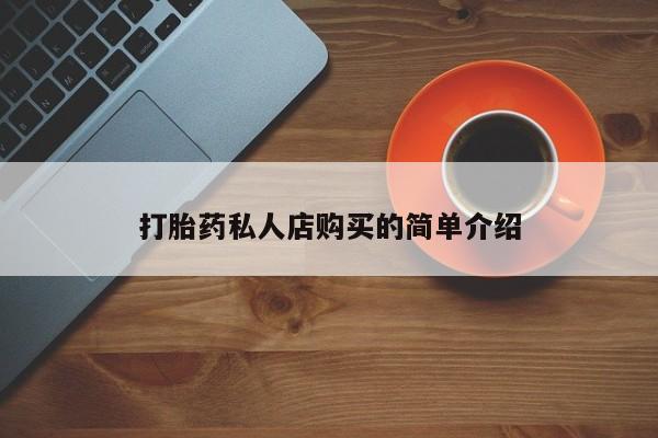 哪里可以私下卖到打胎药打胎药私人店购买的简单介绍
