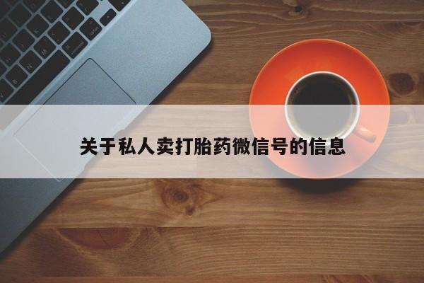 哪里可以私下卖到打胎药关于私人卖打胎药微信号的信息
