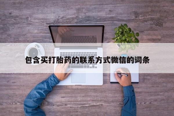哪里可以私下卖到打胎药包含买打胎药的联系方式微信的词条