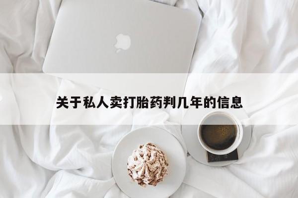哪里可以私下卖到打胎药关于私人卖打胎药判几年的信息