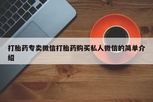 哪里可以私下卖到打胎药打胎药专卖微信打胎药购买私人微信的简单介绍