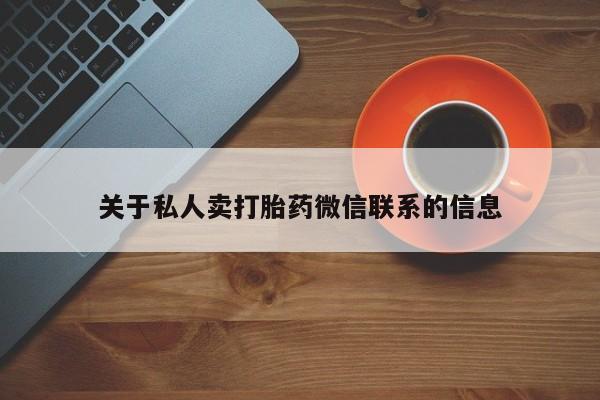 哪里可以私下卖到打胎药关于私人卖打胎药微信联系的信息