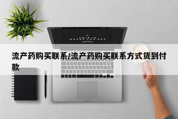 哪里可以私下卖到打胎药流产药购买联系/流产药购买联系方式货到付款