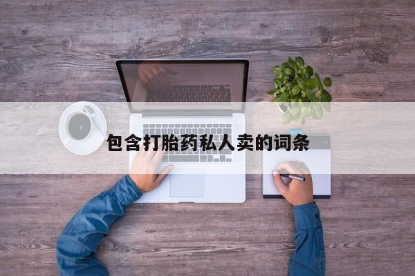 哪里可以私下卖到打胎药包含打胎药私人卖的词条
