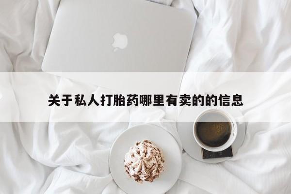 哪里可以私下卖到打胎药关于私人打胎药哪里有卖的的信息