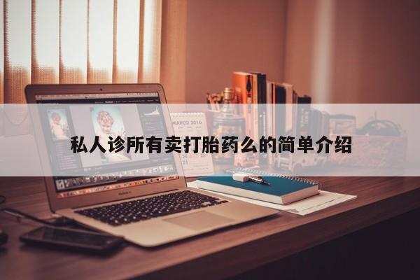 哪里可以私下卖到打胎药私人诊所有卖打胎药么的简单介绍