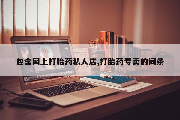 哪里可以私下卖到打胎药包含网上打胎药私人店,打胎药专卖的词条