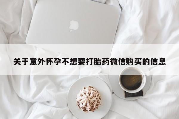 哪里可以私下卖到打胎药关于意外怀孕不想要打胎药微信购买的信息
